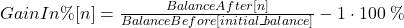  GainIn\%[n] = \frac{BalanceAfter[n]}{BalanceBefore[initial\_balance]} - 1 \cdot 100 \; \% 